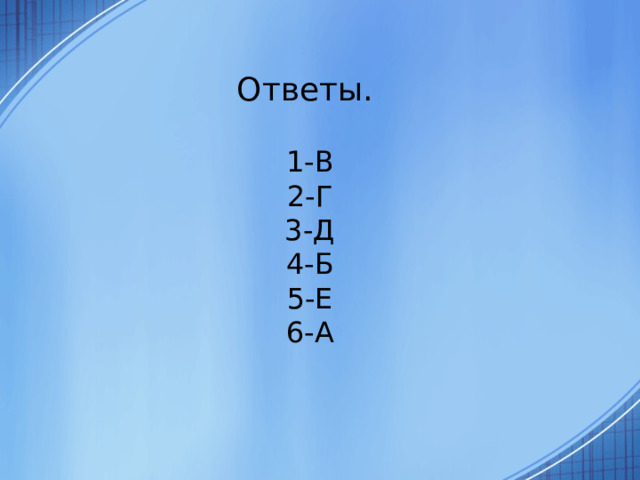 Ответы. 1-В 2-Г 3-Д 4-Б 5-Е 6-А 