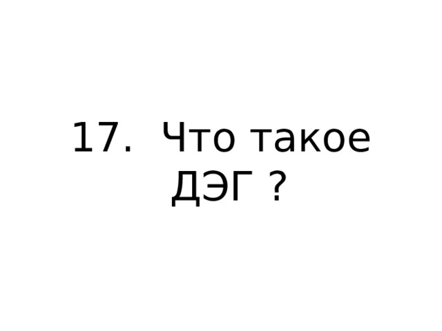 17. Что такое ДЭГ ? 