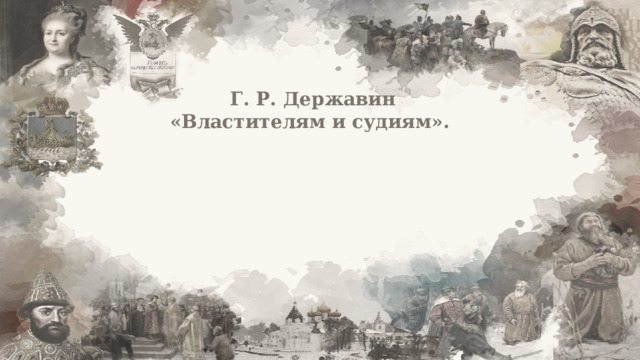 Г. Р. Державин «Властителям и судиям». 