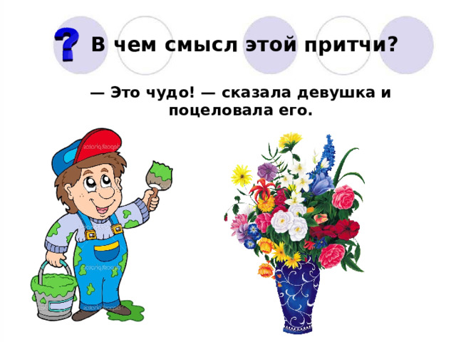 В чем смысл этой притчи? — Это чудо! — сказала девушка и поцеловала его. 