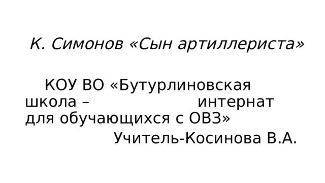 К. Симонов «Сын артиллериста»  КОУ ВО «Бутурлиновская школа – интернат для обучающихся с ОВЗ»  Учитель-Косинова В.А. 