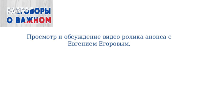 Просмотр и обсуждение видео ролика анонса с Евгением Егоровым. 