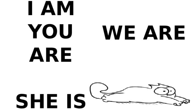 I AM YOU ARE HE IS SHE IS IT IS WE ARE THEY ARE + 
