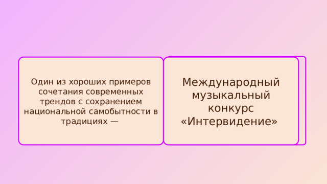 Один из хороших примеров сочетания современных трендов с сохранением национальной самобытности в традициях — Международный музыкальный конкурс «Интервидение» 