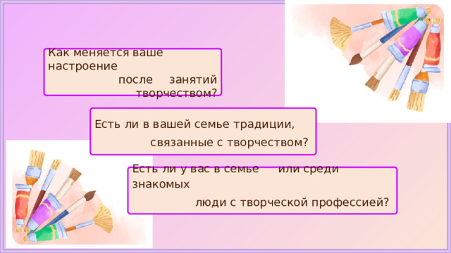 Как меняется  ваше настроение после  занятий творчеством? Есть ли в вашей семье традиции, связанные с творчеством? Есть ли у вас в семье  или среди знакомых люди с творческой профессией? 