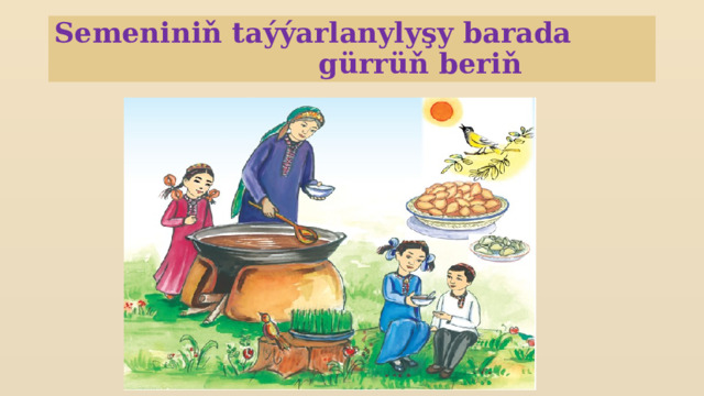 Semeniniň taýýarlanylyşy barada gürrüň beriň 