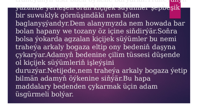 Çilimkeşligiň öýkene getirýän zyýany.Adamyň çilim çekmeginde saglyk üçin zyýanly maddalar traheýanyň üsti bilen öýkene barýarlar.Traheýanyň ýüzünde ýerleşen örän kiçijek süýümler şepbeşik bir suwuklyk görnüşindäki nem bilen baglanyşýandyr.Dem alanymyzda nem howada bar bolan hapany we tozany öz içine siňdirýär.Soňra bolsa ýokarda agzalan kiçijek süýümler bu nemi traheýa arkaly bogaza eltip ony bedeniň daşyna çykarýar.Adamyň bedenine çilim tüssesi düşende ol kiçijek süýümleriň işleýşini duruzýar.Netijede,nem traheýa arkaly bogaza ýetip bilmän adamyň öýkenine siňýär.Bu hapa maddalary bedenden çykarmak üçin adam üsgürmeli bolýar. 