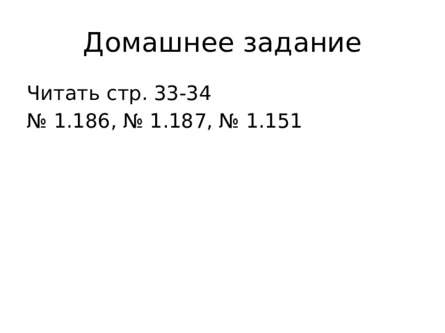 Домашнее задание Читать стр. 33-34 № 1.186, № 1.187, № 1.151 