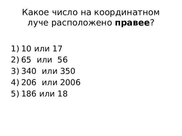 Какое число на координатном луче расположено правее ? 10 или 17 65 или 56 340 или 350 206 или 2006 186 или 18 