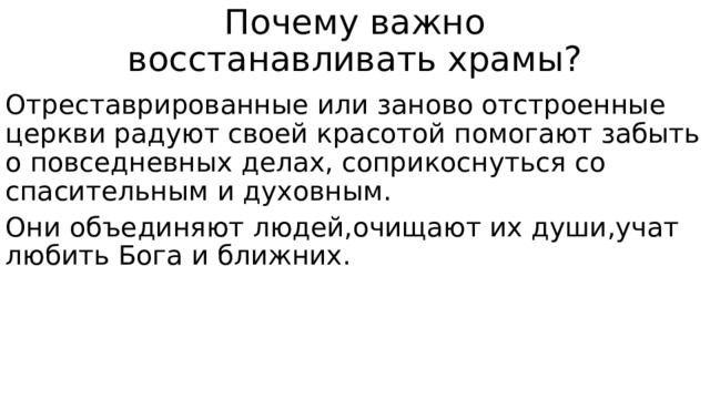 Почему важно восстанавливать храмы? Отреставрированные или заново отстроенные церкви радуют своей красотой помогают забыть о повседневных делах, соприкоснуться со спасительным и духовным. Они объединяют людей,очищают их души,учат любить Бога и ближних. 