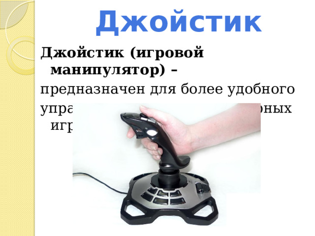 Джойстик Джойстик (игровой манипулятор) – предназначен для более удобного управления ходом компьютерных игр. 