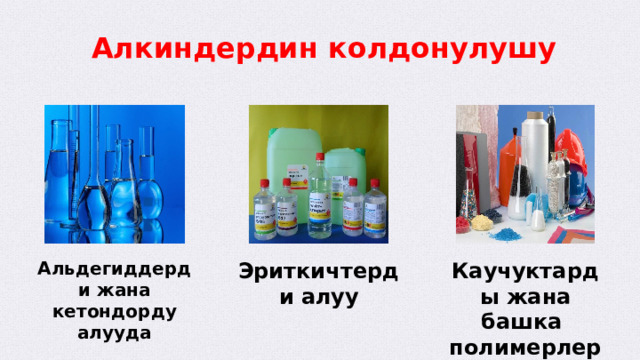  Алкиндердин колдонулушу Альдегиддерди жана кетондорду алууда Эриткичтерди алуу Каучуктарды жана башка полимерлерди алуу  