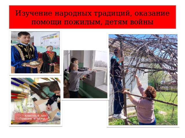 Изучение народных традиций, оказание помощи пожилым, детям войны 