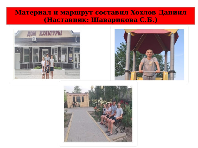 Материал и маршрут составил Хохлов Даниил  (Наставник: Шаварикова С.Б.) 