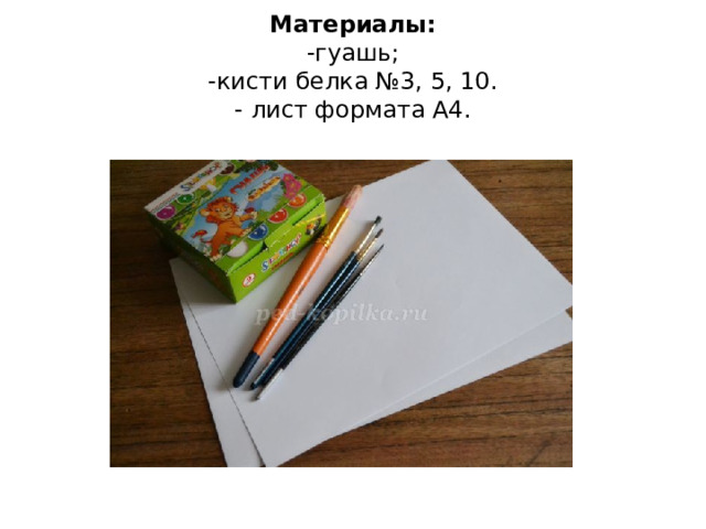 Материалы:  -гуашь;  -кисти белка №3, 5, 10.  - лист формата А4. 