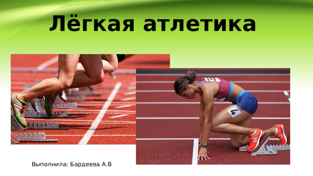 Лёгкая атлетика Выполнила: Бардеева А.В 