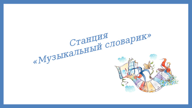 Станция  «Музыкальный словарик» 