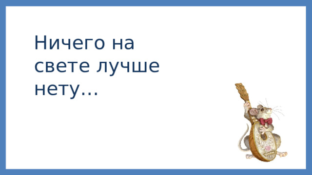 Ничего на свете лучше нету… 