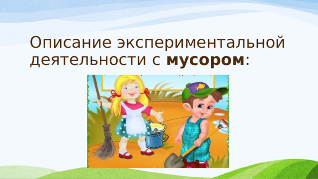Описание экспериментальной деятельности с  мусором :   