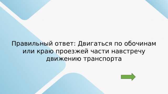 Правильный ответ: Двигаться по обочинам или краю проезжей части навстречу движению транспорта 