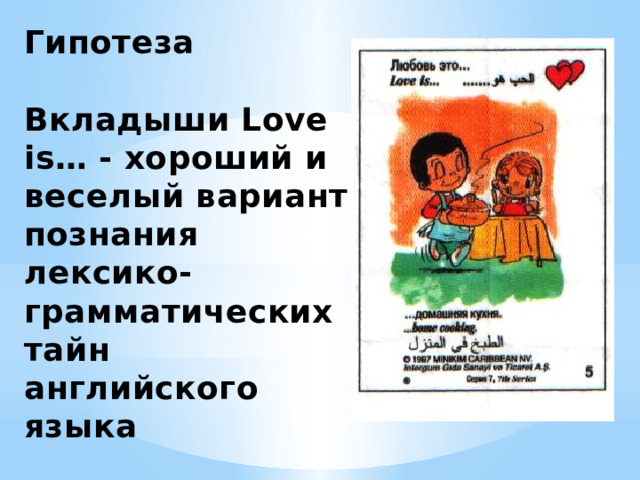 Гипотеза  Вкладыши Love is… - хороший и веселый вариант познания лексико-грамматических тайн английского языка 