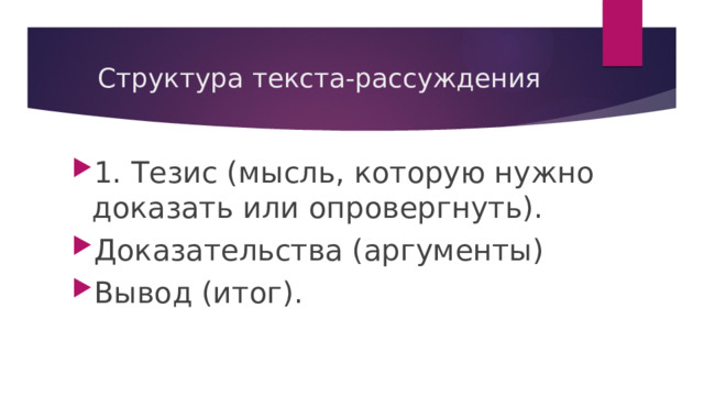 Структура текста-рассуждения 1. Тезис (мысль, которую нужно доказать или опровергнуть). Доказательства (аргументы) Вывод (итог). 