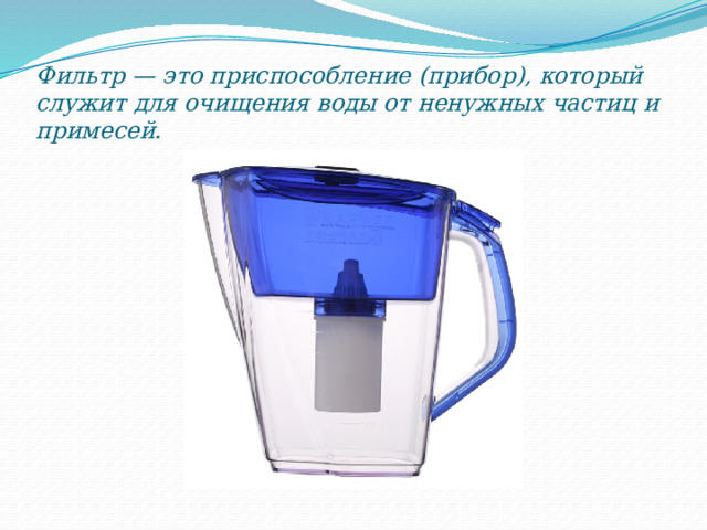 Фильтр — это приспособление (прибор), который служит для очищения воды от ненужных частиц и примесей. 
