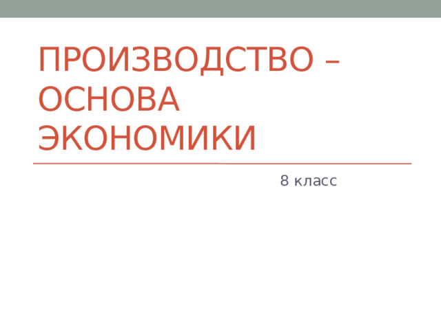 Производство – основа экономики 8 класс 
