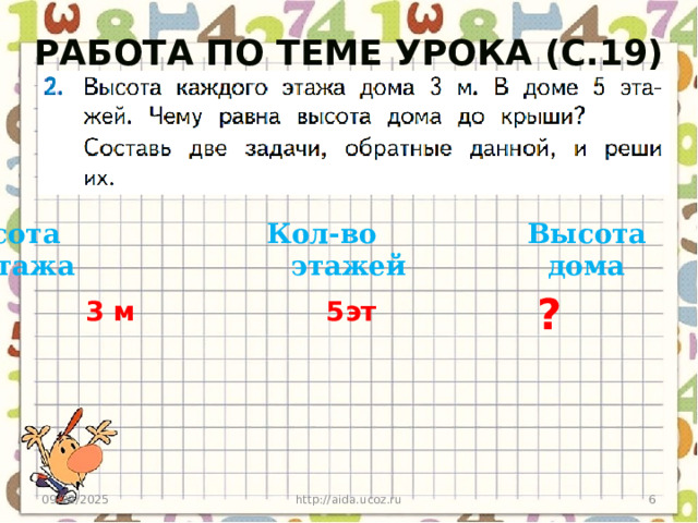 Работа по теме урока (с.19)  Высота Кол-во Высота 1 этажа этажей дома ? 3 м 5эт 09/22/2025 http://aida.ucoz.ru 4 