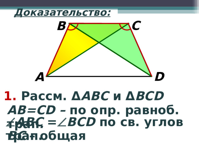 Доказательство: C B D A 1. Рассм. Δ АВС и Δ В CD  А B = CD – по опр. равноб. трап .  АВС =  BCD по св. углов трап. ВС – общая 