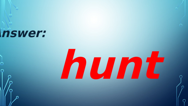 Answer:  hunt 