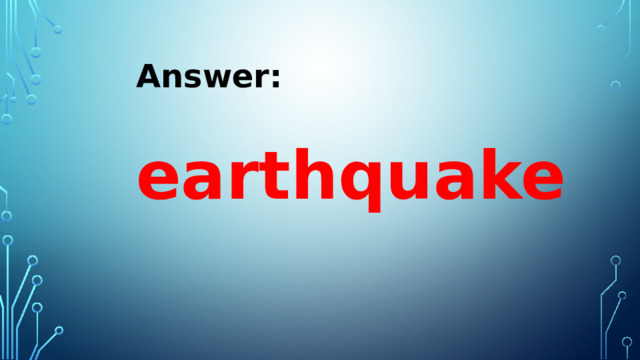 Answer:  earthquake 