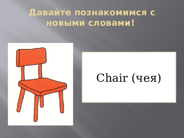 Давайте познакомимся с новыми словами! Chair (чея) 
