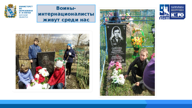   Воины-интернационалисты живут среди нас М ИНИС Т Е Р С Т В О ОБРАЗОВАНИЯ  И  НАУКИ КУРСКОЙ ОБЛАСТИ 01 02 03 