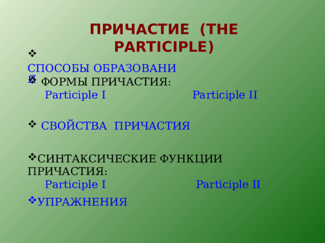  ПРИЧАСТИЕ ( THE PARTICIPLE )  СПОСОБЫ ОБРАЗОВАНИЯ  ФОРМЫ ПРИЧАСТИЯ:  Participle I  Participle II  СВОЙСТВА  ПРИЧАСТИЯ СИНТАКСИЧЕСКИЕ ФУНКЦИИ ПРИЧАСТИЯ:   Participle I  Participle II УПРАЖНЕНИЯ 