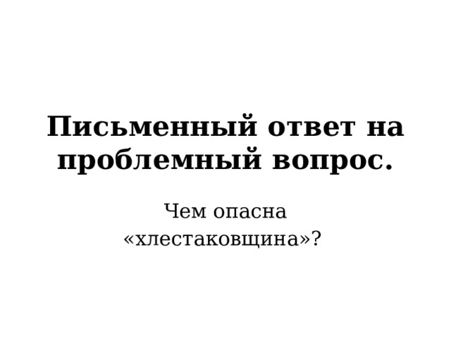 Письменный ответ на проблемный вопрос. Чем опасна «хлестаковщина»? 