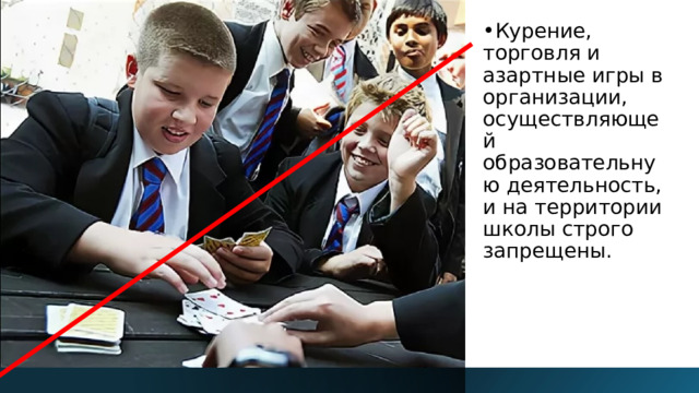 Курение, торговля и азартные игры в организации, осуществляющей образовательную деятельность, и на территории школы строго запрещены. 