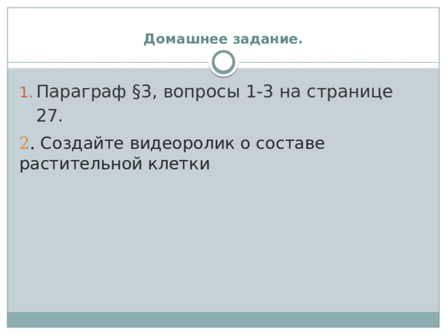  Домашнее  задание. Параграф §3, вопросы 1-3 на странице 27. 2 . Создайте видеоролик о составе растительной клетки 