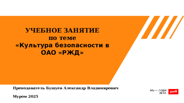 УЧЕБНОЕ ЗАНЯТИЕ по теме «Культура безопасности в ОАО «РЖД» Преподаватель Бушуев Александр Владимирович   Муром 2025  