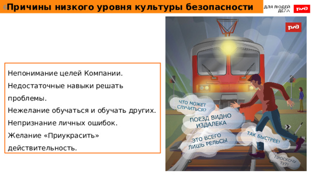 Причины низкого уровня культуры безопасности  Непонимание целей Компании. Недостаточные навыки решать проблемы. Нежелание обучаться и обучать других. Непризнание личных ошибок. Желание «Приукрасить» действительность. 