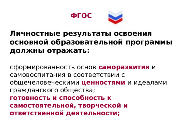  ФГОС   Личностные результаты освоения основной образовательной программы должны отражать:  сформированность основ саморазвития и самовоспитания в соответствии с общечеловеческими ценностями и идеалами гражданского общества; готовность и способность к самостоятельной, творческой и ответственной деятельности; 