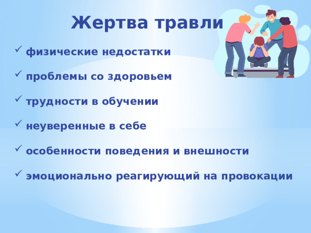 Жертва травли физические недостатки  проблемы со здоровьем  трудности в обучении  неуверенные в себе  особенности поведения и внешности  эмоционально реагирующий на провокации 