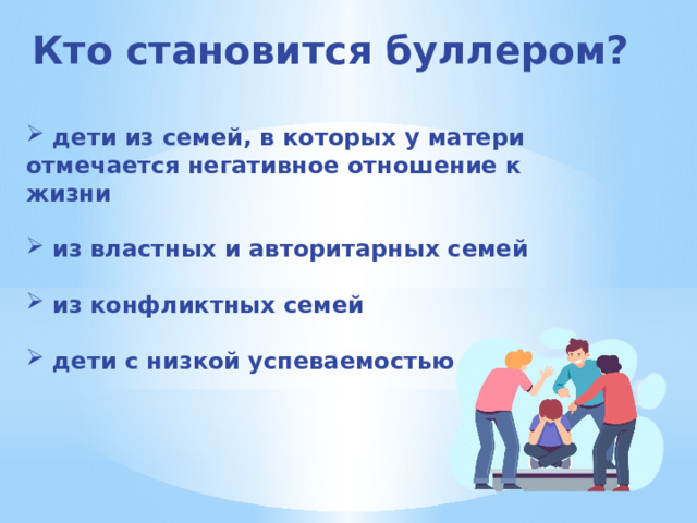 Кто становится буллером? дети из семей, в которых у матери отмечается негативное отношение к жизни  из властных и авторитарных семей  из конфликтных семей  дети с низкой успеваемостью 