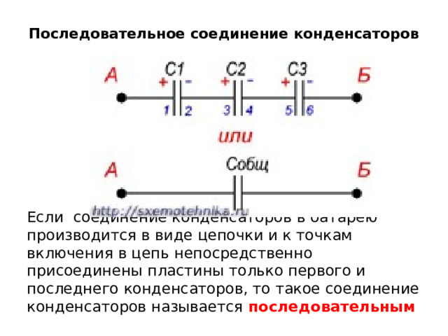 Последовательное соединение конденсаторов   Если соединение конденсаторов в батарею производится в виде цепочки и к точкам включения в цепь непосредственно присоединены пластины только первого и последнего конденсаторов, то такое соединение конденсаторов называется  последо­вательным 