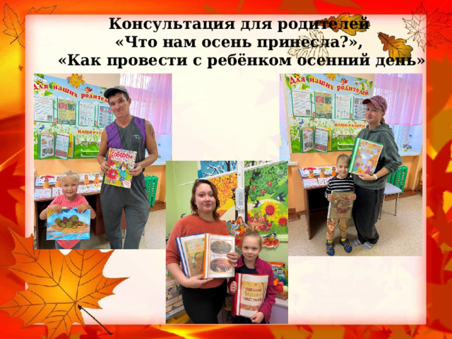 Консультация для родителей  «Что нам осень принесла?»,  «Как провести с ребёнком осенний день»    