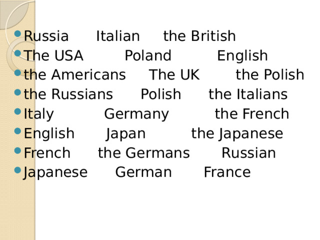 Russia Italian the British The USA Poland English the Americans The UK the Polish the Russians Polish the Italians Italy Germany the French English Japan the Japanese French the Germans Russian Japanese German France 