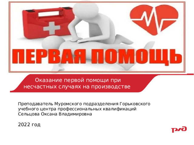 Оказание первой помощи при несчастных случаях на производстве Охрана труда        Тема 7. Оказание первой помощи при несчастных случаях на производстве  Преподаватель Муромского подразделения Горьковского учебного центра профессиональных квалификаций Сельцова Оксана Владимировна 2022 год 