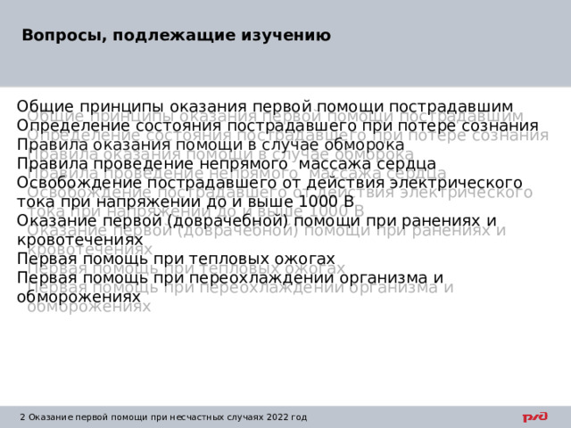 Вопросы, подлежащие изучению Общие принципы оказания первой помощи пострадавшим Определение состояния пострадавшего при потере сознания Правила оказания помощи в случае обморока Правила проведение непрямого массажа сердца Освобождение пострадавшего от действия электрического тока при напряжении до и выше 1000 В Оказание первой (доврачебной) помощи при ранениях и кровотечениях Первая помощь при тепловых ожогах Первая помощь при переохлаждении организма и обморожениях 1 Оказание первой помощи при несчастных случаях 2022 год 