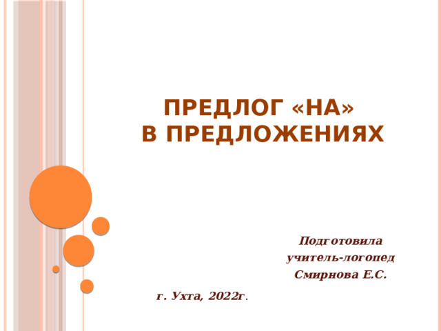 Предлог «НА»  в предложениях Подготовила  учитель-логопед Смирнова Е.С.  г. Ухта, 2022г . 