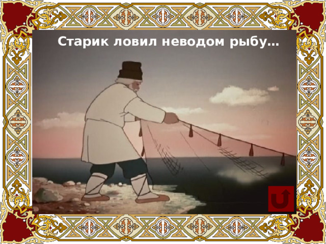 Старик ловил неводом рыбу… 